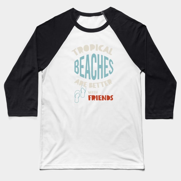 Friendcation Tropical Beaches Are Better With Friends Baseball T-Shirt by whyitsme